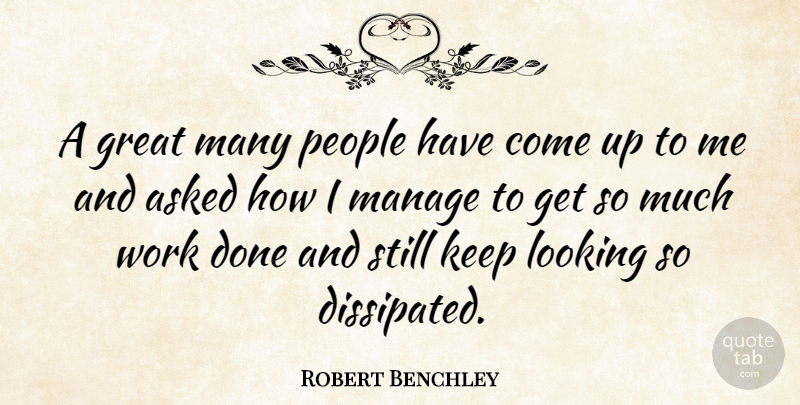 Robert Benchley Quote About People, Done, Come Up: A Great Many People Have...