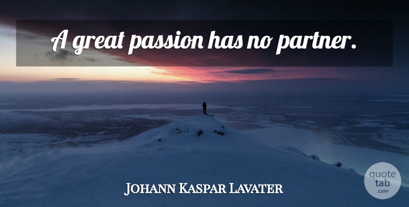 Johann Kaspar Lavater Quote About Passion, Partners, Great Passion: A Great Passion Has No...
