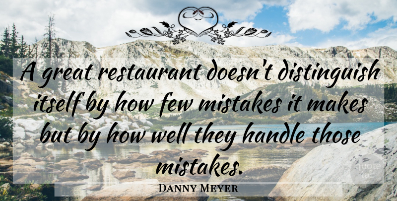 Danny Meyer Quote About Few, Great, Handle, Itself: A Great Restaurant Doesnt Distinguish...