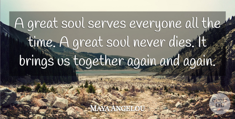 Maya Angelou Quote About Condolences, Together Again, Soul: A Great Soul Serves Everyone...