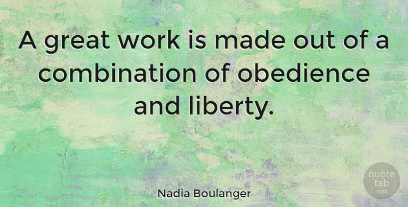Nadia Boulanger Quote About Liberty, Obedience, Great Work: A Great Work Is Made...