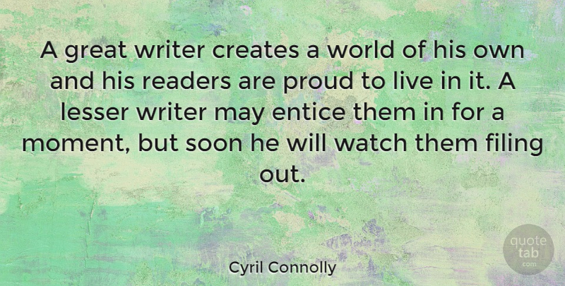 Cyril Connolly Quote About Creates, Filing, Great, Lesser, Readers: A Great Writer Creates A...
