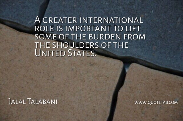 Jalal Talabani Quote About Important, Roles, United States: A Greater International Role Is...
