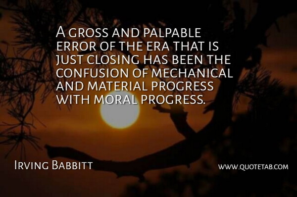 Irving Babbitt Quote About American Critic, Closing, Confusion, Era, Error: A Gross And Palpable Error...