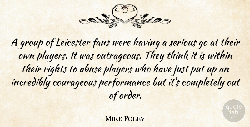 Mike Foley Quote About Abuse, Courageous, Fans, Group, Incredibly: A Group Of Leicester Fans...