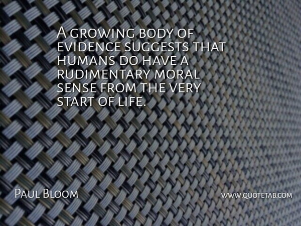 Paul Bloom Quote About Body, Evidence, Growing, Humans, Life: A Growing Body Of Evidence...