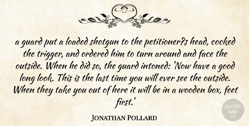 Jonathan Pollard Quote About Face, Feet, Good, Guard, Last: A Guard Put A Loaded...
