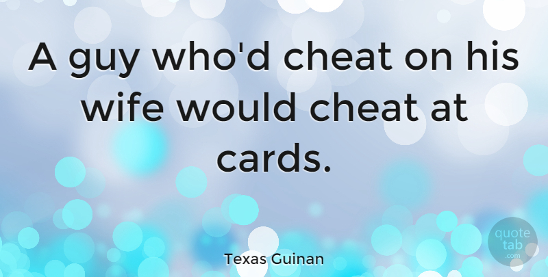 Texas Guinan Quote About Cheating, Wife, Guy: A Guy Whod Cheat On...