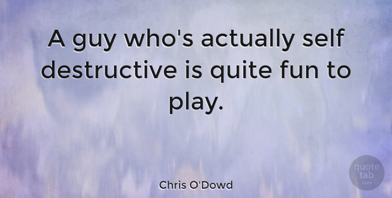 Chris O'Dowd Quote About Fun, Play, Self: A Guy Whos Actually Self...