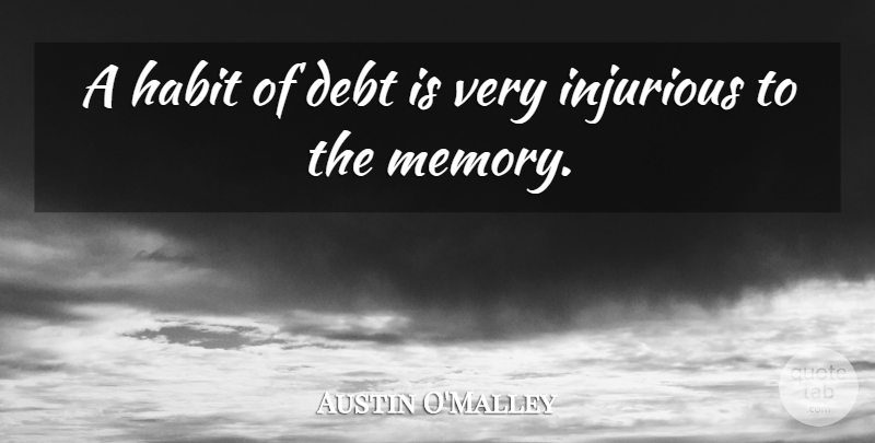 Austin O'Malley Quote About Memories, Debt, Habit: A Habit Of Debt Is...