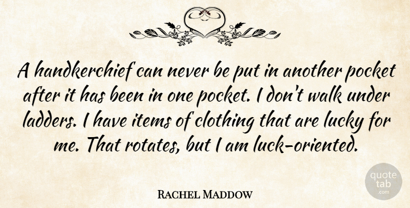Rachel Maddow Quote About Luck, Ladders, Pockets: A Handkerchief Can Never Be...
