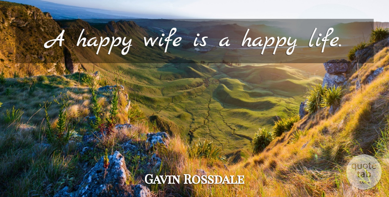 Gavin Rossdale Quote About Life, Happy Life, Wife: A Happy Wife Is A...