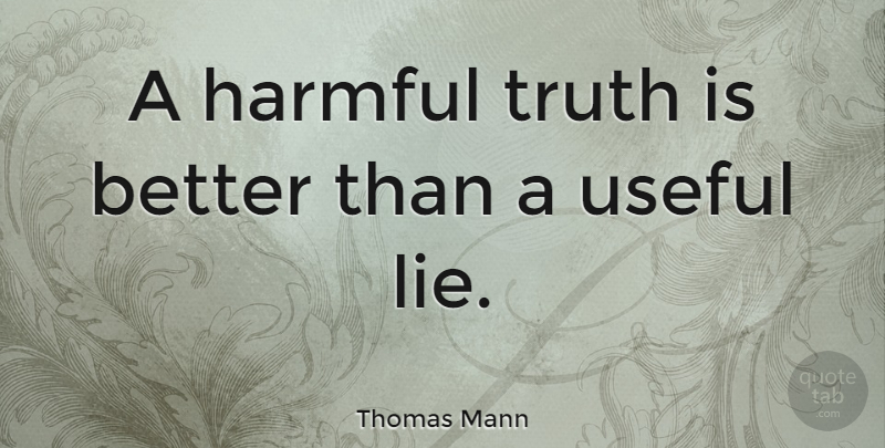 Thomas Mann Quote About Lying, Truth Is: A Harmful Truth Is Better...