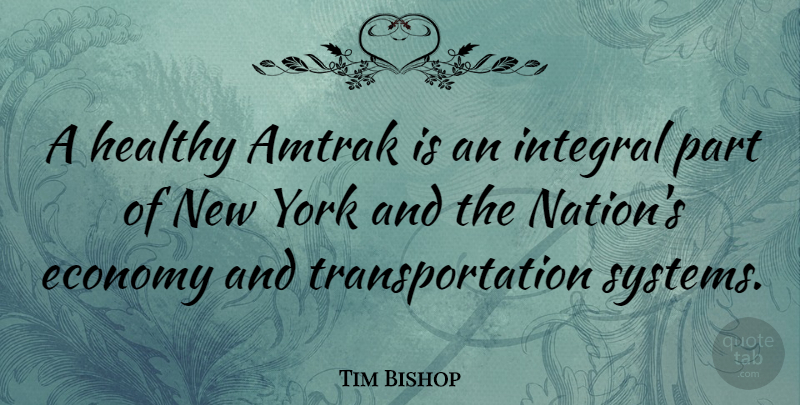 Tim Bishop Quote About New York, Healthy, Amtrak: A Healthy Amtrak Is An...