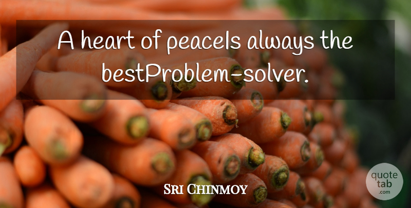 Sri Chinmoy Quote About Heart: A Heart Of Peaceis Always...