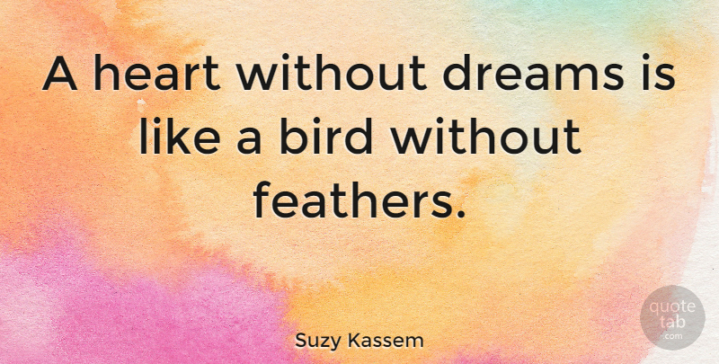 Suzy Kassem Quote About Dream, Heart, Bird: A Heart Without Dreams Is...