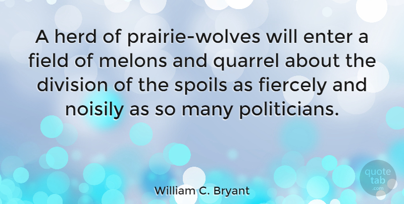 William C. Bryant Quote About Fields, Division, Politician: A Herd Of Prairie Wolves...