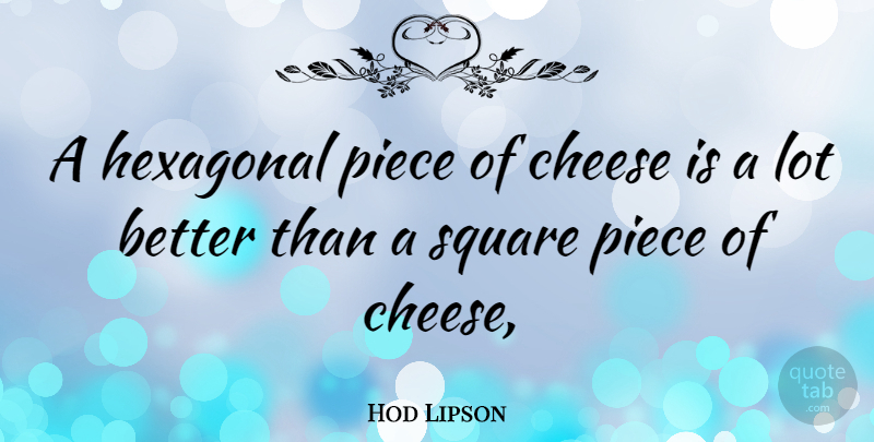 Hod Lipson Quote About Squares, Cheese, Pieces: A Hexagonal Piece Of Cheese...