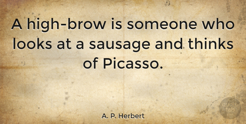 A. P. Herbert Quote About Thinking, Looks, Sausage: A High Brow Is Someone...