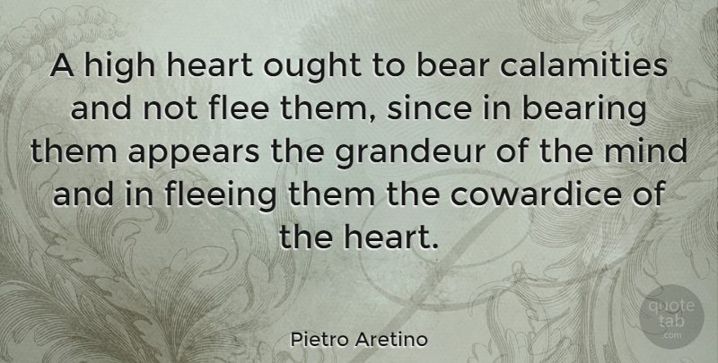 Pietro Aretino Quote About Art, Adversity, Mind: A High Heart Ought To...