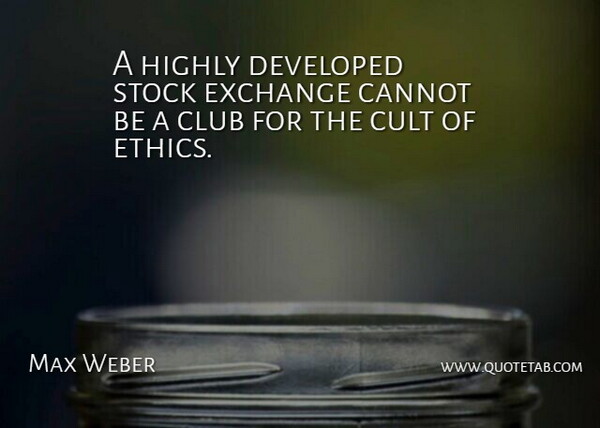 Max Weber Quote About Clubs, Ethics, Cult: A Highly Developed Stock Exchange...