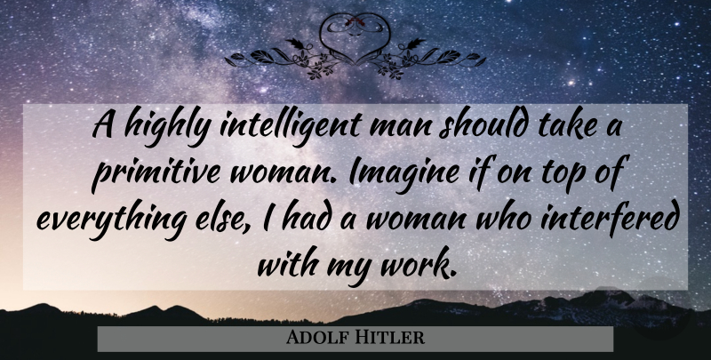 Adolf Hitler Quote About Intelligent, Men, Imagine: A Highly Intelligent Man Should...