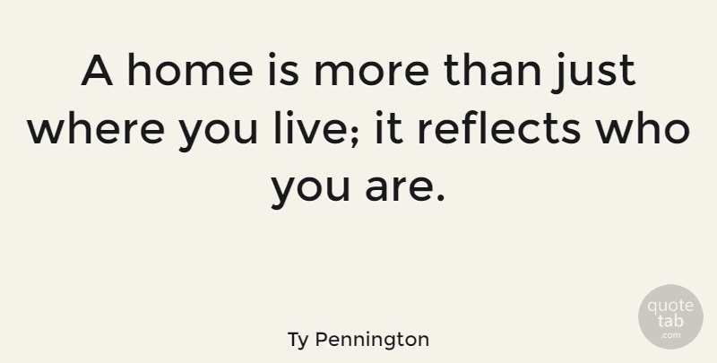 Ty Pennington Quote About Home, Where You Live, Who You Are: A Home Is More Than...