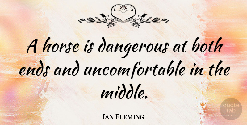 Ian Fleming Quote About Both, British Author, Ends: A Horse Is Dangerous At...