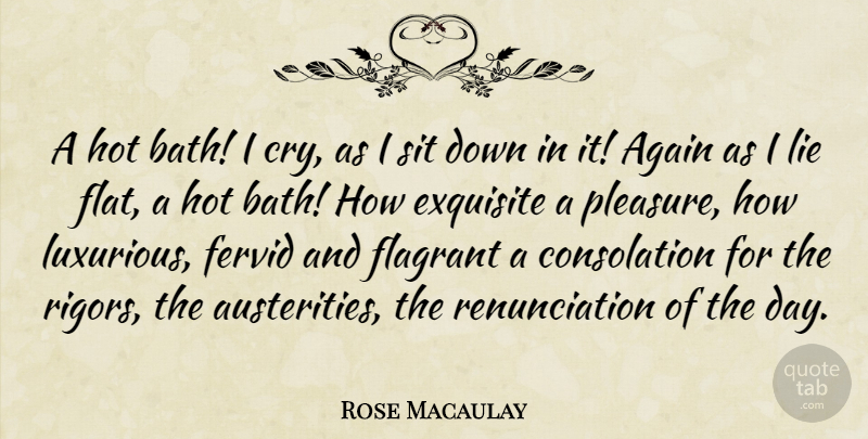 Rose Macaulay Quote About Again, Exquisite, Freedom, Hot, Lie: A Hot Bath I Cry...