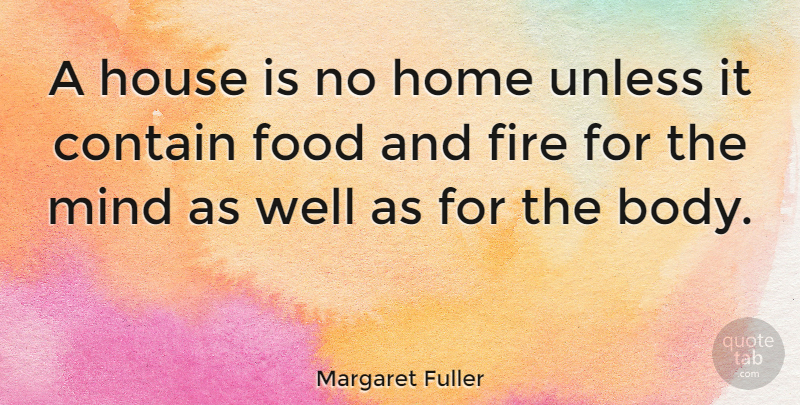 Margaret Fuller Quote About American Critic, Body, Contain, Food, Home: A House Is No Home...
