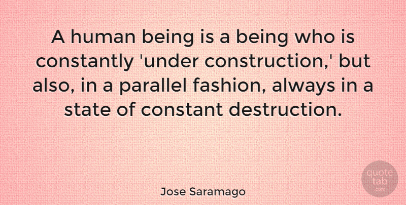Jose Saramago Quote About Fashion, Construction, Destruction: A Human Being Is A...
