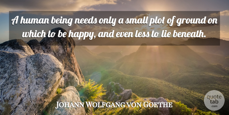 Johann Wolfgang von Goethe Quote About Lying, Plot, Needs: A Human Being Needs Only...