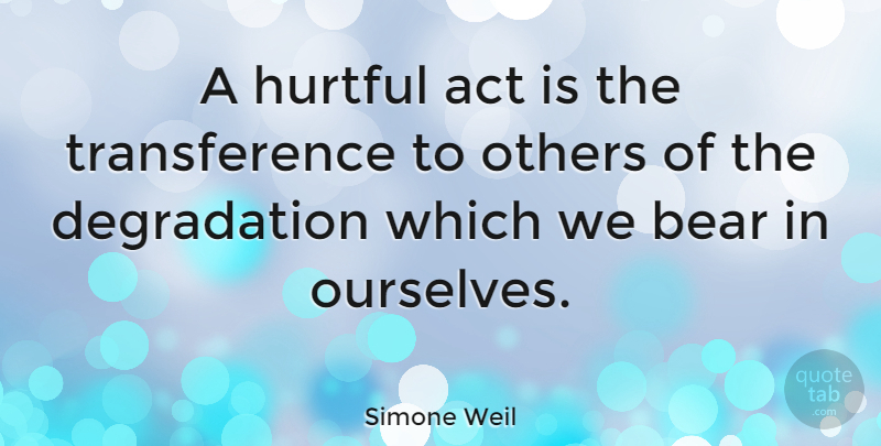 Simone Weil Quote About Kindness, Optimistic, Mean People: A Hurtful Act Is The...