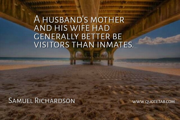 Samuel Richardson Quote About English Novelist, Generally, Mother, Visitors, Wife: A Husbands Mother And His...