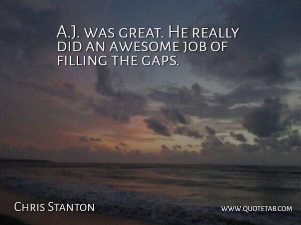 Chris Stanton Quote About Awesome, Filling, Job: A J Was Great He...