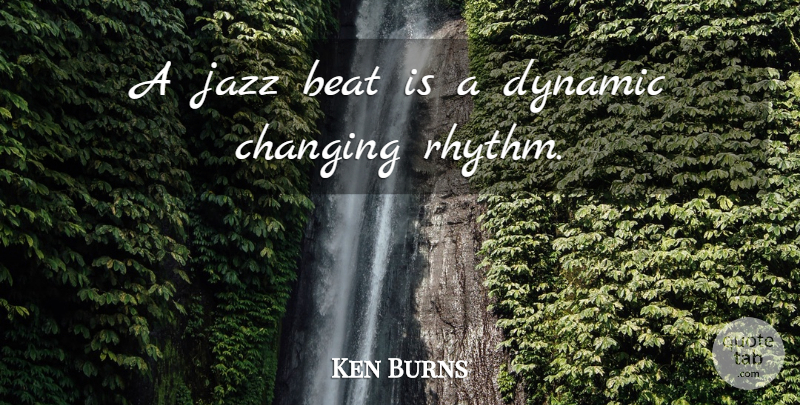 Ken Burns Quote About Jazz, Beats, Rhythm: A Jazz Beat Is A...