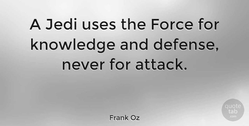 Frank Oz Quote About Knowledge, Use, Anger And Fear: A Jedi Uses The Force...