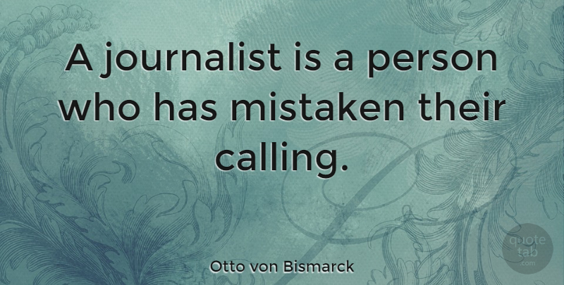 Otto von Bismarck Quote About Calling, Journalism, Journalist: A Journalist Is A Person...
