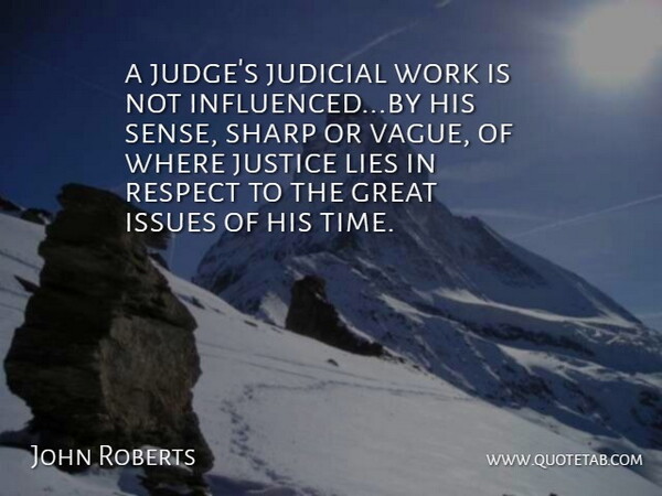 John Roberts Quote About Great, Issues, Judicial, Justice, Lies: A Judges Judicial Work Is...