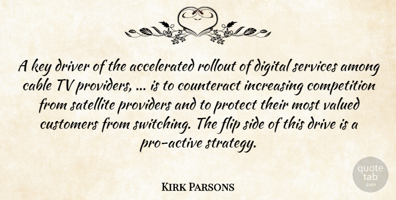 Kirk Parsons Quote About Among, Cable, Competition, Counteract, Customers: A Key Driver Of The...