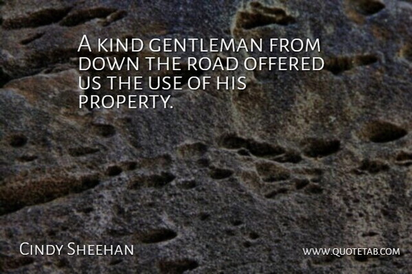 Cindy Sheehan Quote About Gentleman, Offered, Road: A Kind Gentleman From Down...