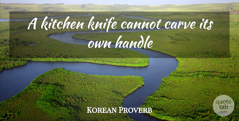 Korean Proverb Quote About Cannot, Carve, Handle, Kitchen, Knife: A Kitchen Knife Cannot Carve...