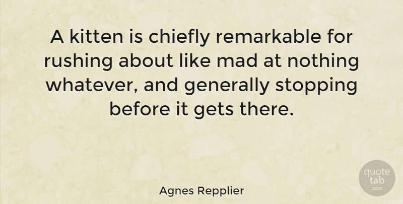 Agnes Repplier Quote About American Writer, Chiefly, Generally, Gets, Kitten: A Kitten Is Chiefly Remarkable...