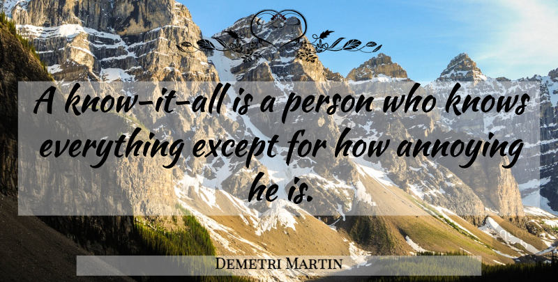 Demetri Martin Quote About Annoying, Know It All, Persons: A Know It All Is...