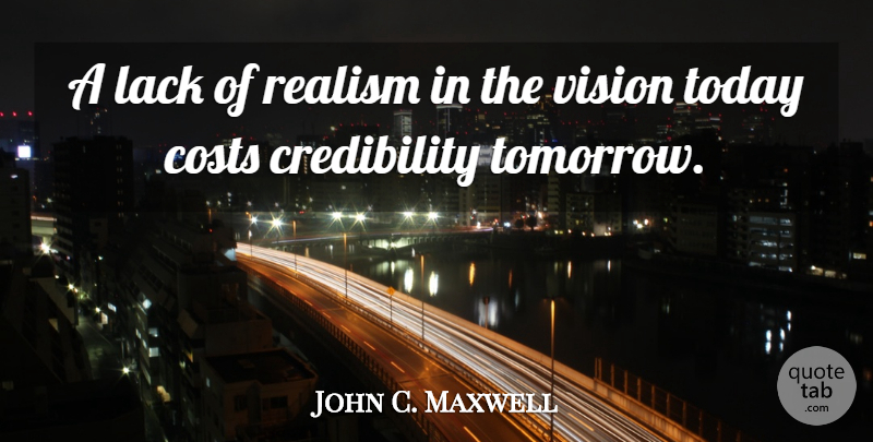 John C. Maxwell Quote About Leadership, Vision, Today: A Lack Of Realism In...