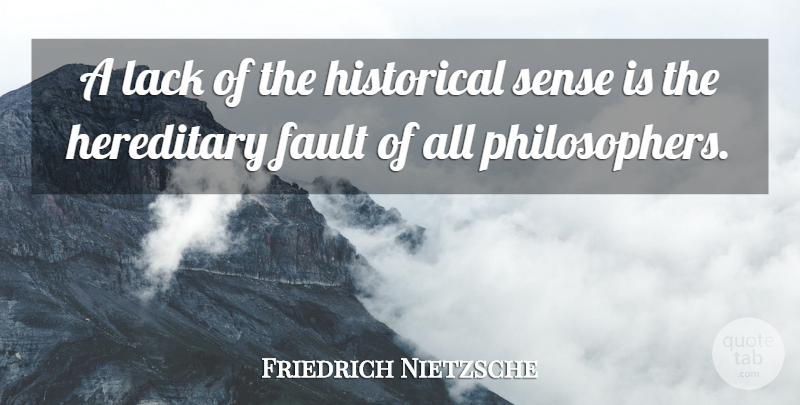Friedrich Nietzsche Quote About History, Historical, Faults: A Lack Of The Historical...