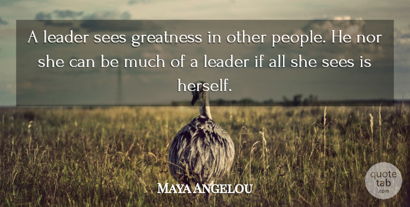 Maya Angelou Quote About Greatness, People, Leader: A Leader Sees Greatness In...