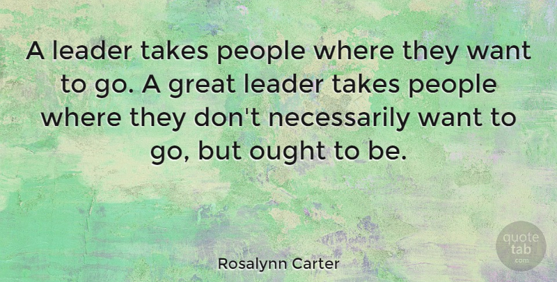 Rosalynn Carter Quote About Leadership, People, Future Leaders: A Leader Takes People Where...