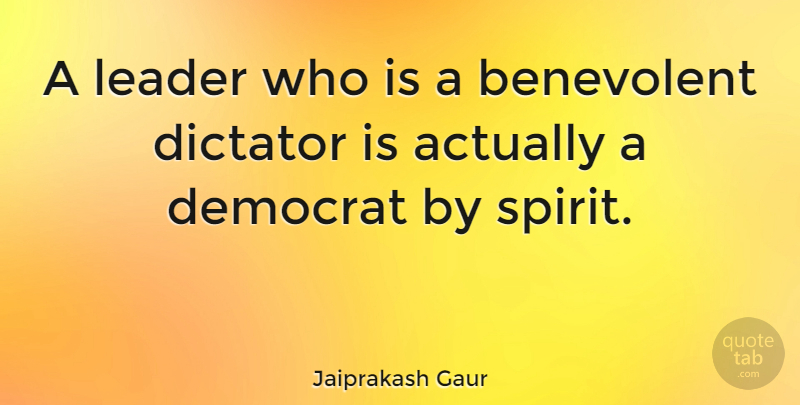 Jaiprakash Gaur Quote About Benevolent, Democrat: A Leader Who Is A...