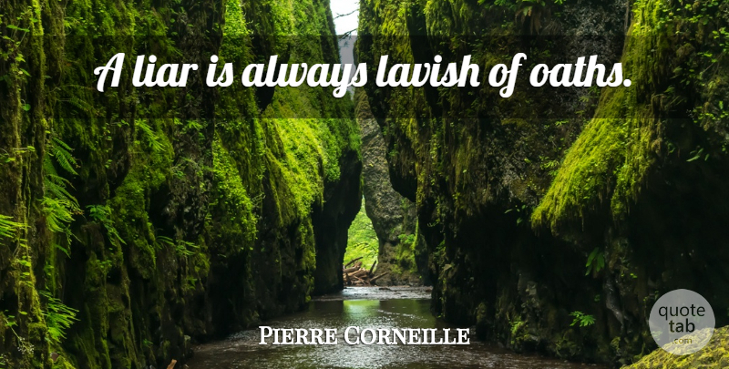 Pierre Corneille Quote About Lying, Liars, Deceit: A Liar Is Always Lavish...